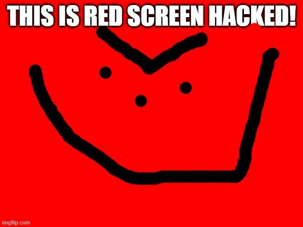 THIS IS RED SCREEN HACKED! | made w/ Imgflip meme maker