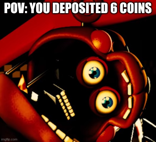 rockstar freddy gone wild | POV: YOU DEPOSITED 6 COINS | image tagged in rockstar freddy gone wild | made w/ Imgflip meme maker