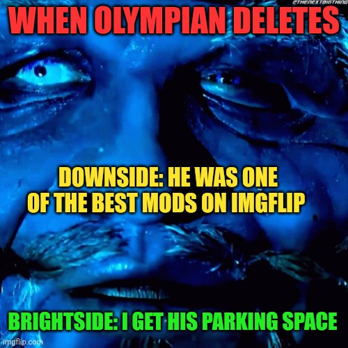 Honest SurlyKong Reaction | WHEN OLYMPIAN DELETES DOWNSIDE: HE WAS ONE OF THE BEST MODS ON IMGFLIP BRIGHTSIDE: I GET HIS PARKING SPACE | image tagged in honest surlykong reaction | made w/ Imgflip meme maker