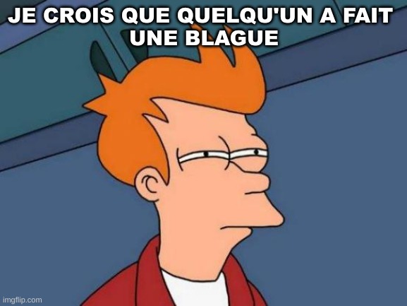 pas drole | JE CROIS QUE QUELQU'UN A FAIT 
UNE BLAGUE | image tagged in memes,futurama fry | made w/ Imgflip meme maker