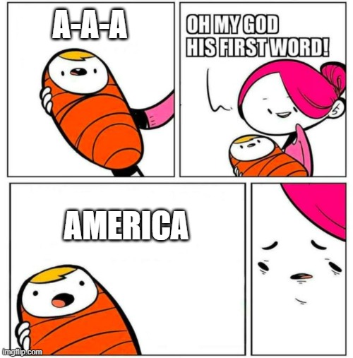 stuff | A-A-A; AMERICA | image tagged in omg his first word,stuff | made w/ Imgflip meme maker