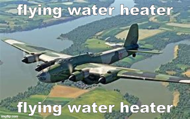 Pe-8 | flying water heater; flying water heater | image tagged in pe-8 | made w/ Imgflip meme maker