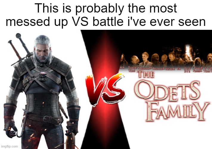 This is probably the most messed up VS battle i've ever seen | image tagged in memes,the witcher,wrong turn,dark humor,vs battle | made w/ Imgflip meme maker