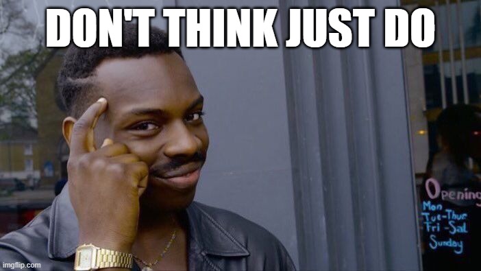 Roll Safe Think About It | DON'T THINK JUST DO | image tagged in memes,roll safe think about it | made w/ Imgflip meme maker