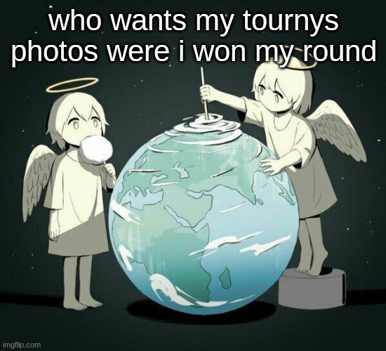 Avogado6 | who wants my tournys photos were i won my round | image tagged in avogado6 | made w/ Imgflip meme maker