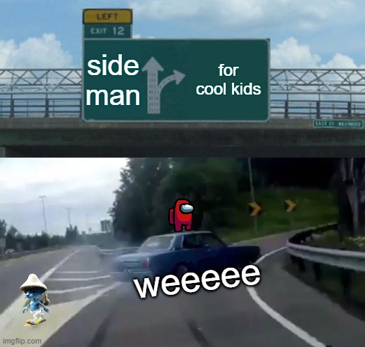 Left Exit 12 Off Ramp | side man; for cool kids; weeeee | image tagged in memes,left exit 12 off ramp | made w/ Imgflip meme maker