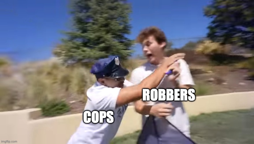 Jesser | ROBBERS; COPS | image tagged in funny | made w/ Imgflip meme maker