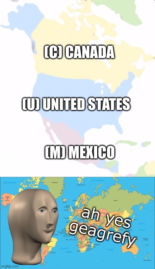 (C) CANADA; (U) UNITED STATES; (M) MEXICO; ah yes
geagrefy | image tagged in north america,world map,geography,memes,funny | made w/ Imgflip meme maker