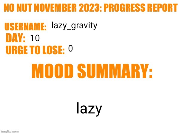 No Nut November 2023 Progress Report | lazy_gravity; 10; 0; lazy | image tagged in no nut november 2023 progress report | made w/ Imgflip meme maker