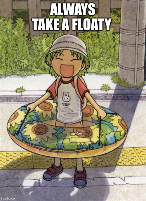 Yotsuba Koiwai with floaty | ALWAYS TAKE A FLOATY | image tagged in yotsuba koiwai with floaty | made w/ Imgflip meme maker