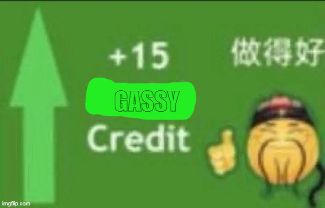 +15 social credit | GASSY | image tagged in 15 social credit | made w/ Imgflip meme maker