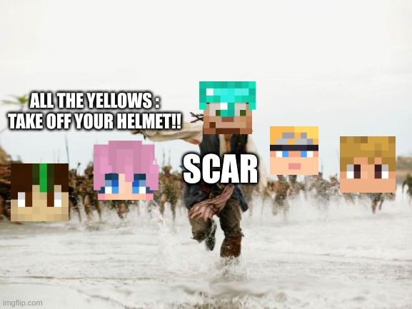 Poor Scar | ALL THE YELLOWS : TAKE OFF YOUR HELMET!! SCAR | image tagged in memes,jack sparrow being chased,hermitcraft,3rd life,life series,minecraft | made w/ Imgflip meme maker