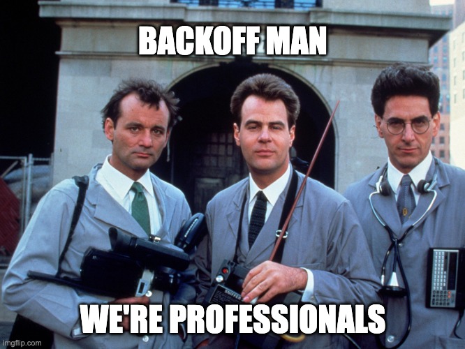 Backoff Man, We're Professionals | BACKOFF MAN; WE'RE PROFESSIONALS | image tagged in professional paranormal investigation and elimination | made w/ Imgflip meme maker