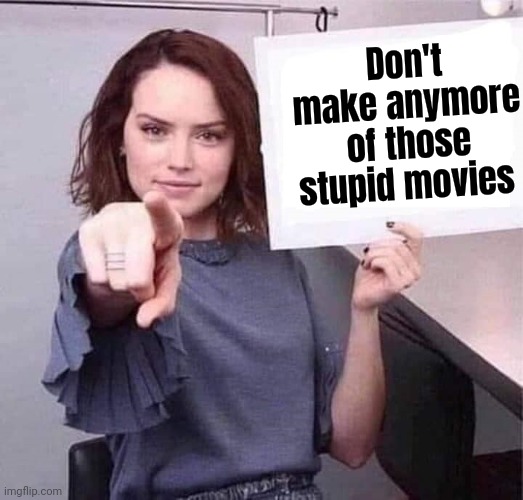 WOMAN POINTING HOLDING BLANK SIGN | Don't make anymore of those stupid movies | image tagged in woman pointing holding blank sign | made w/ Imgflip meme maker