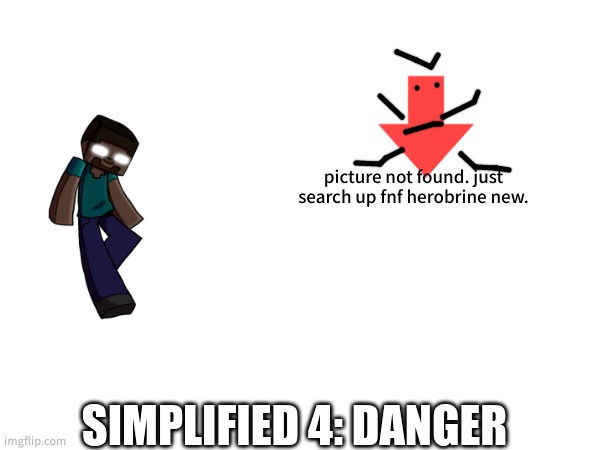 picture not found. just search up fnf herobrine new. SIMPLIFIED 4: DANGER | made w/ Imgflip meme maker