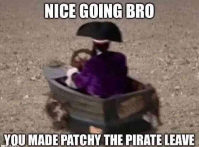 you made patchy the pirate leave Blank Meme Template