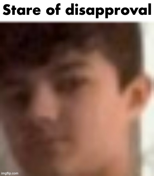 Lucotic stare of disapproval | image tagged in lucotic stare of disapproval | made w/ Imgflip meme maker