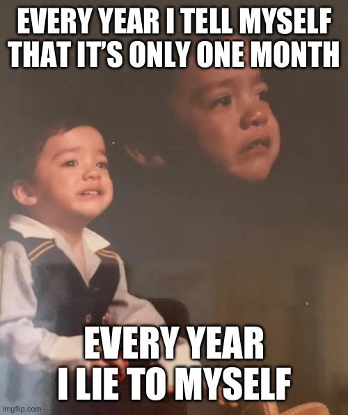 Stay Strong Kid | EVERY YEAR I TELL MYSELF THAT IT’S ONLY ONE MONTH; EVERY YEAR I LIE TO MYSELF | image tagged in stay strong kid | made w/ Imgflip meme maker