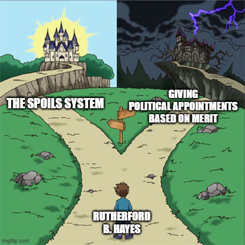 No Way Rutherford | GIVING POLITICAL APPOINTMENTS BASED ON MERIT; THE SPOILS SYSTEM; RUTHERFORD B. HAYES | image tagged in two paths | made w/ Imgflip meme maker