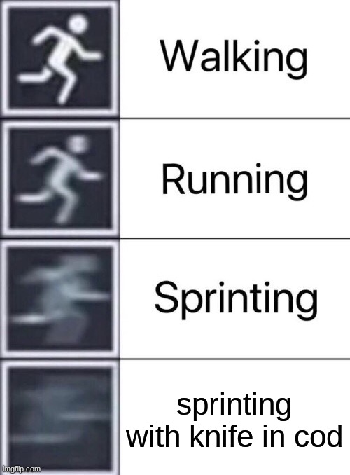 a | sprinting with knife in cod | image tagged in walking running sprinting,call of duty | made w/ Imgflip meme maker