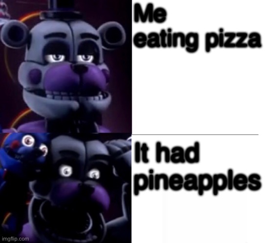 Oh no | Me eating pizza; It had pineapples | image tagged in funtime freddy,pizza time,pineapple pizza,wtf,memes,why | made w/ Imgflip meme maker