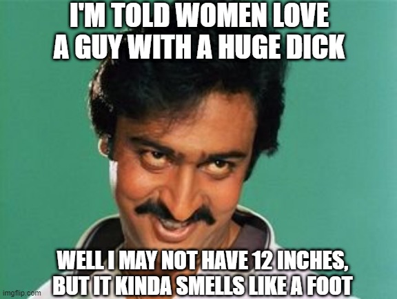 Not Huge | I'M TOLD WOMEN LOVE A GUY WITH A HUGE DICK; WELL I MAY NOT HAVE 12 INCHES, BUT IT KINDA SMELLS LIKE A FOOT | image tagged in pervert look | made w/ Imgflip meme maker