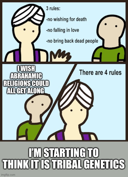 There are 3 rules | I WISH ABRAHAMIC RELIGIONS COULD ALL GET ALONG I’M STARTING TO THINK IT IS TRIBAL GENETICS | image tagged in there are 3 rules | made w/ Imgflip meme maker