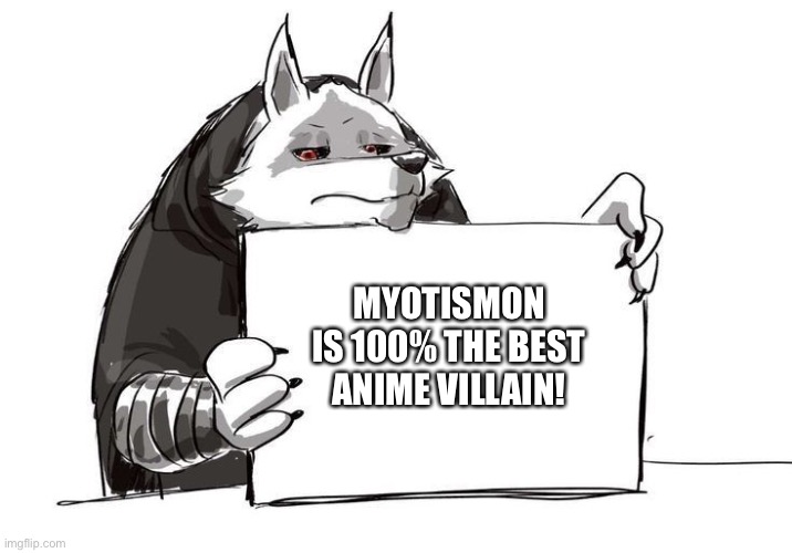 Death the wolf is a huge fan of Myotismon | MYOTISMON IS 100% THE BEST ANIME VILLAIN! | image tagged in death holding up a sign | made w/ Imgflip meme maker