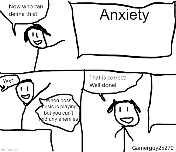 New meme template | Anxiety; When boss music is playing but you can't find any enemies | image tagged in define this,gaming | made w/ Imgflip meme maker