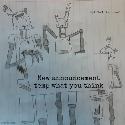 BubTheAnimotronic; New announcement temp what you think | image tagged in bubtheanimotronic announcement template | made w/ Imgflip meme maker