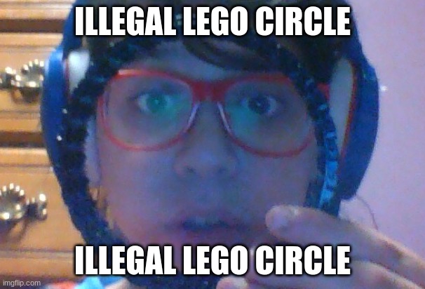 ur mom | ILLEGAL LEGO CIRCLE; ILLEGAL LEGO CIRCLE | image tagged in illegal lego circle | made w/ Imgflip meme maker