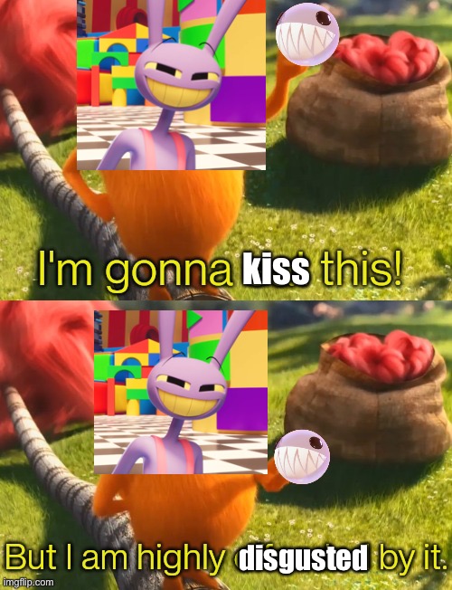 For context watch gooseworx’s segment on the glitchx stream (NSB note: just got the refrence lmfao) | kiss; disgusted | image tagged in i'm gonna eat this but i am highly offended by it,the amazing digital circus | made w/ Imgflip meme maker