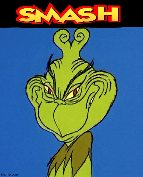 SMASH (Used in comment | image tagged in grinch smile,smash | made w/ Imgflip meme maker