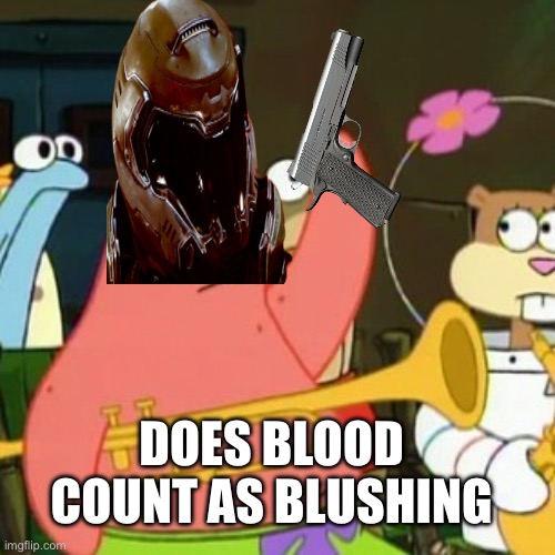 No Patrick Meme | DOES BLOOD COUNT AS BLUSHING | image tagged in memes,no patrick | made w/ Imgflip meme maker