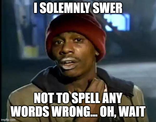 He spelled somthin' wrong | I SOLEMNLY SWER; NOT TO SPELL ANY WORDS WRONG... OH, WAIT | image tagged in memes,y'all got any more of that | made w/ Imgflip meme maker