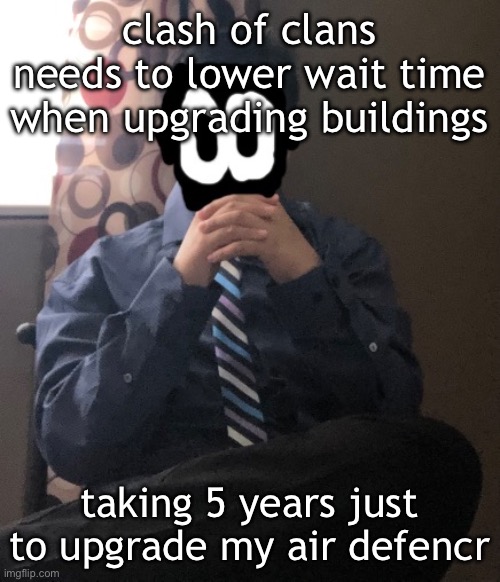 delted but he's badass | clash of clans needs to lower wait time when upgrading buildings; taking 5 years just to upgrade my air defencr | image tagged in delted but he's badass | made w/ Imgflip meme maker