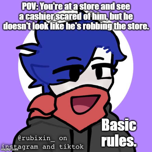 He's been Picrew'd! | POV: You're at a store and see a cashier scared of him, but he doesn't look like he's robbing the store. Basic rules. | made w/ Imgflip meme maker