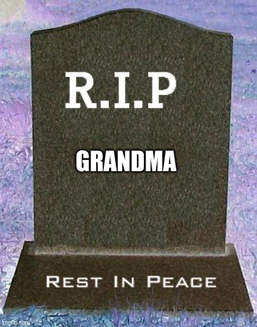 RIP headstone | GRANDMA | image tagged in rip headstone | made w/ Imgflip meme maker