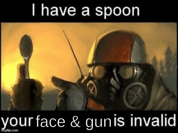 I have a spoon your x is invalid | face & gun | image tagged in i have a spoon your x is invalid | made w/ Imgflip meme maker