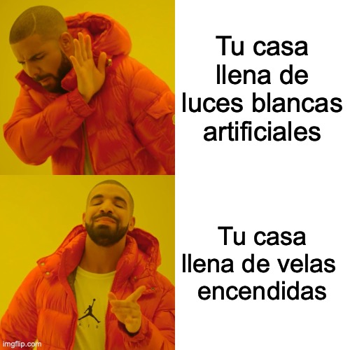 Drake Hotline Bling Meme | Tu casa llena de luces blancas artificiales; Tu casa llena de velas 
encendidas | image tagged in memes,drake hotline bling | made w/ Imgflip meme maker