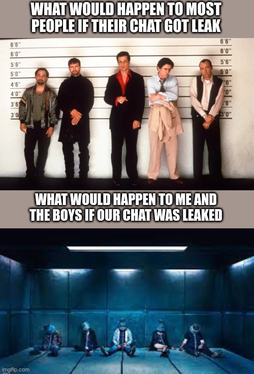 WHAT WOULD HAPPEN TO MOST PEOPLE IF THEIR CHAT GOT LEAK; WHAT WOULD HAPPEN TO ME AND THE BOYS IF OUR CHAT WAS LEAKED | made w/ Imgflip meme maker