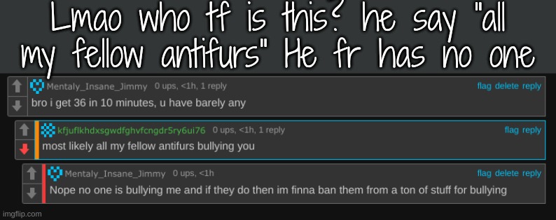 Lmao who tf is this? he say "all my fellow antifurs" He fr has no one | made w/ Imgflip meme maker
