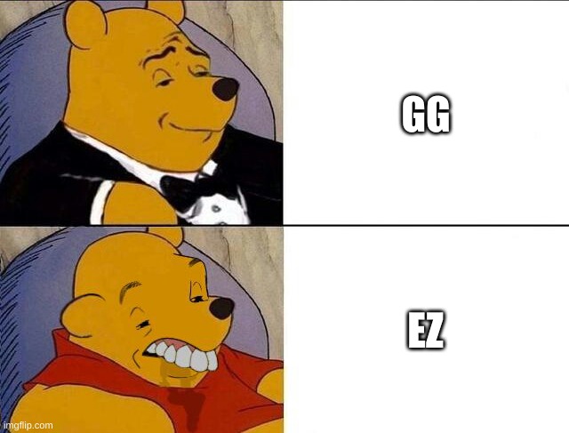 Tuxedo Winnie the Pooh grossed reverse | GG; EZ | image tagged in tuxedo winnie the pooh grossed reverse | made w/ Imgflip meme maker