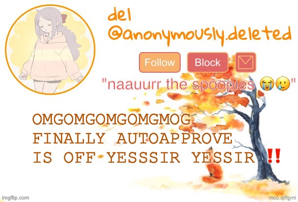 del announcement (fall) | OMGOMGOMGOMGMOG FINALLY AUTOAPPROVE IS OFF YESSSIR YESSIR ‼️ | image tagged in del announcement fall | made w/ Imgflip meme maker