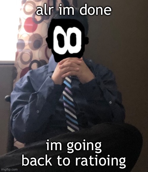 delted but he's badass | alr im done; im going back to ratioing | image tagged in delted but he's badass | made w/ Imgflip meme maker