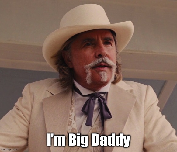 Django Big Daddy | I’m Big Daddy | image tagged in django big daddy | made w/ Imgflip meme maker