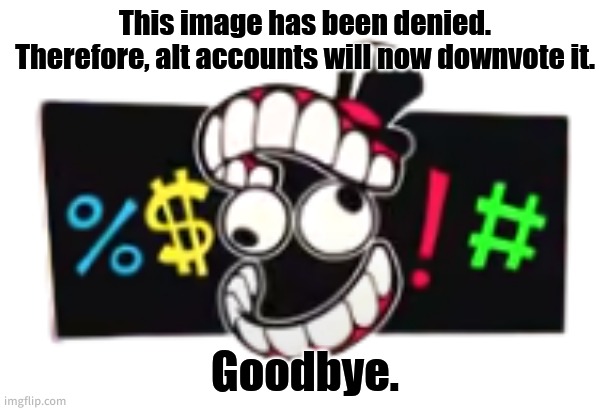 The Amazing Digital Circus Censor | This image has been denied. Therefore, alt accounts will now downvote it. Goodbye. | image tagged in the amazing digital circus censor | made w/ Imgflip meme maker