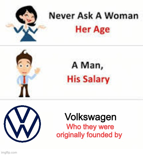 Volkswagen's darkest secret | Volkswagen; Who they were originally founded by | image tagged in never ask a woman her age,volkswagen,history memes | made w/ Imgflip meme maker