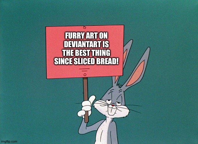Bugs bunny loves Furry art on deviantart | FURRY ART ON DEVIANTART IS THE BEST THING SINCE SLICED BREAD! | image tagged in bugs bunny holding up a sign | made w/ Imgflip meme maker