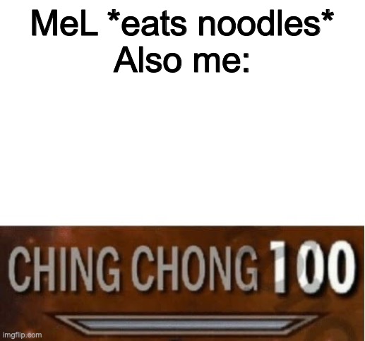 CHING CHONG ZHANG ZHING | MeL *eats noodles*
Also me: | image tagged in ching chong,asian | made w/ Imgflip meme maker